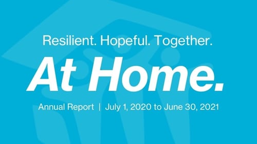 Resilient. Hopeful. Together. At Home. Annual Report: July 1, 2020 to June 30, 2021.