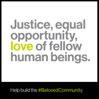 Justice, equal opportunity, love of fellow human beings. Help build the #BelovedCommunity